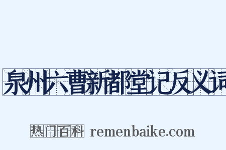 泉州六曹新都堂记反义词是什么意思的图片